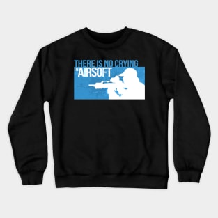 Airsoft - There Is No Crying In Airsoft Crewneck Sweatshirt